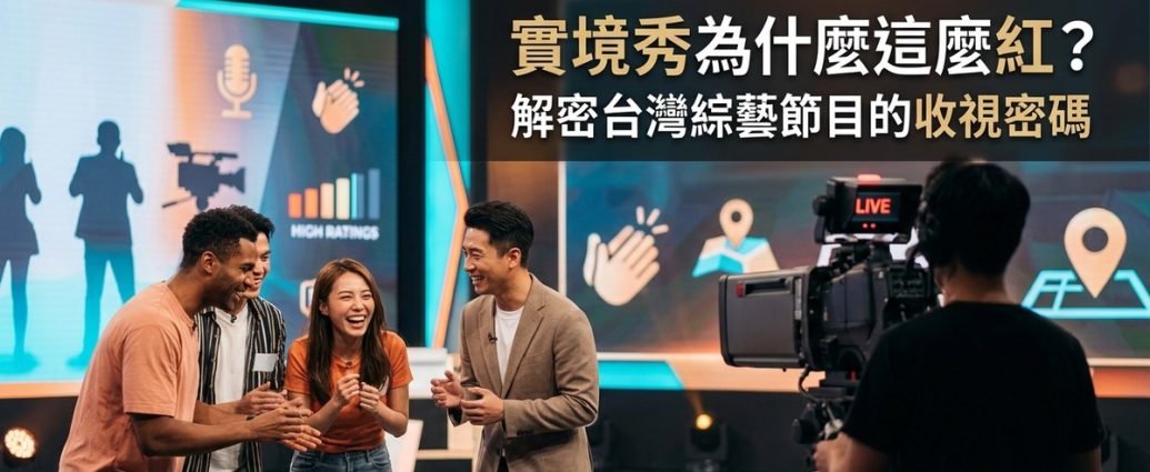 實境秀為什麼這麼紅？解密台灣綜藝節目的收視密碼